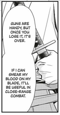 Hajime: Guns are handy, but once you lose it, it's over.  If I can smear my blood on my blade, it'll be useful in close-range combat.