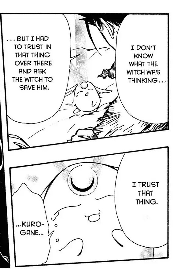 Panel 1: Kurogane talking to Mokona.  Kurogane: I don't know what the witch was thinking but I had to trustin that thing over there and ask the witch to save him.  Panel 2: Mokona, crying.  Kurogane: I trust that thing.  Mokona: Kurogane...