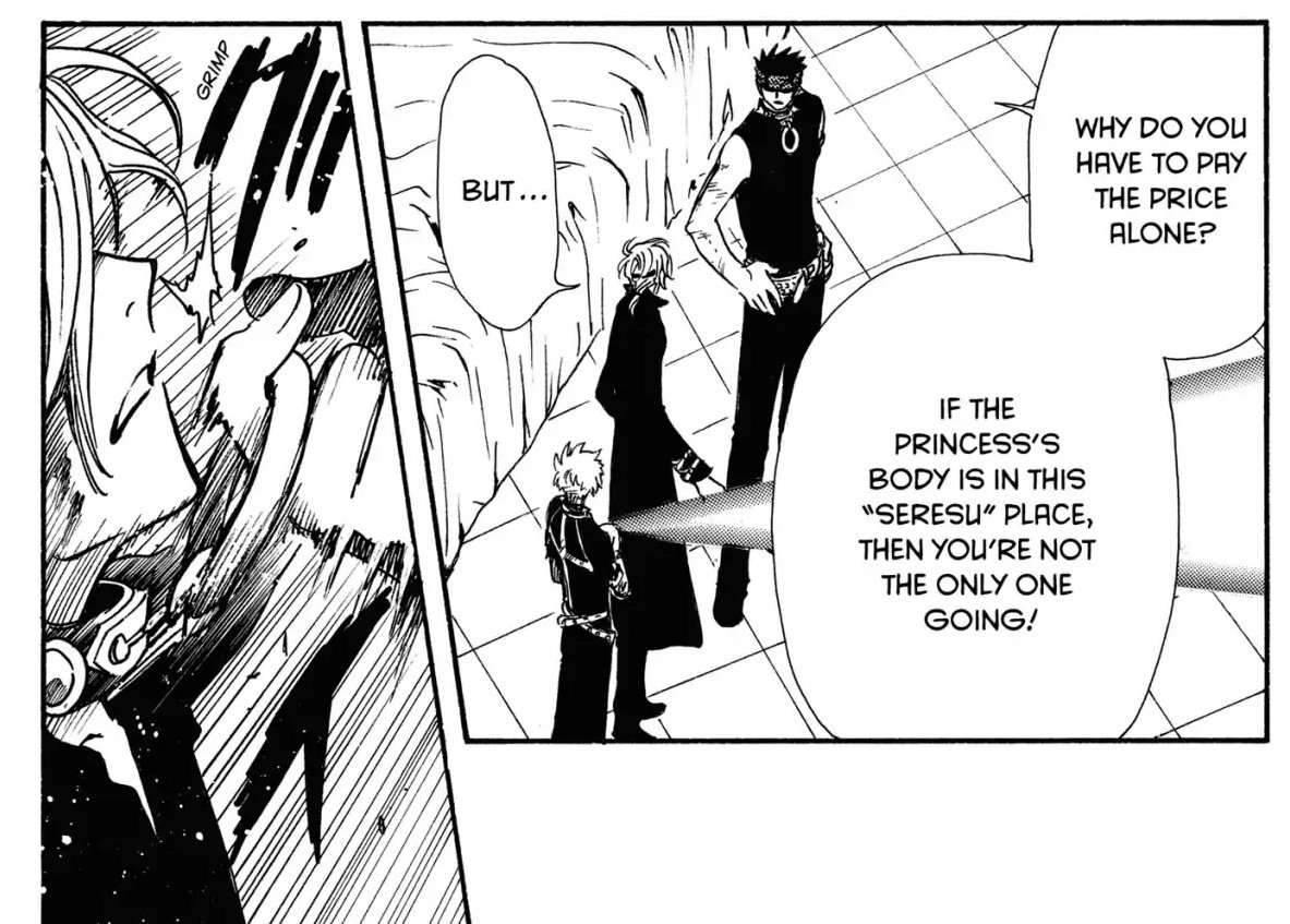 Panel 1: Kurogane, Fai and Syaoran standing in a line.  Kurogane: Why do you have to pay the price alone?  If the princess's body is in this Celes place, then you're not the only one going!  Fai: But... Panel 2: Kurogane grabbing the ring of Fai's collar to pull him closer.